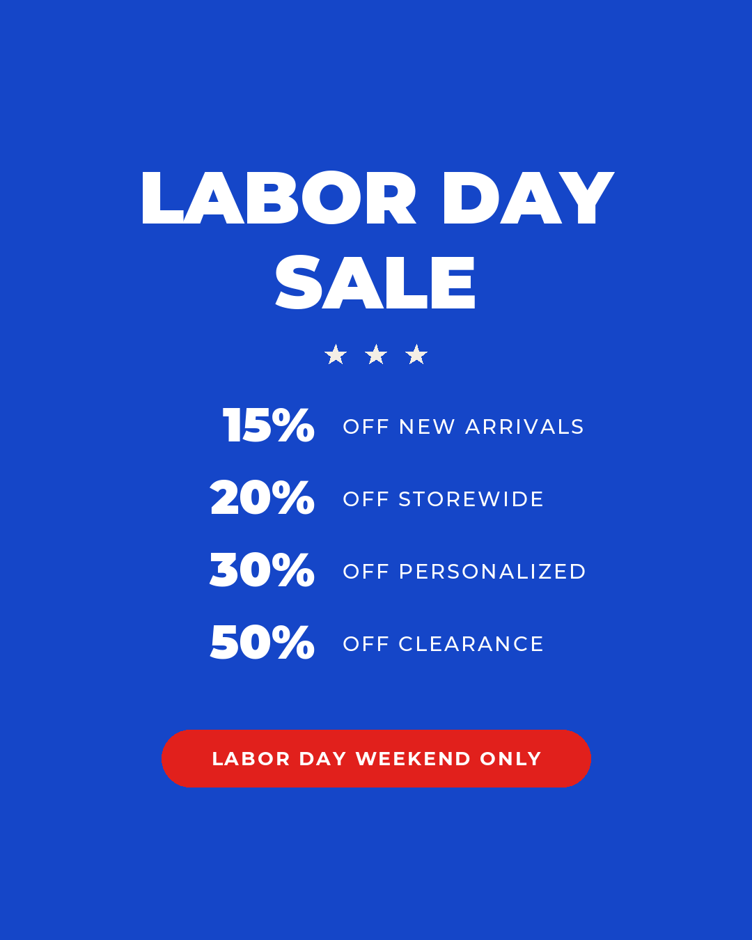 Labor Day Sale. 15% off new arrivals, 20% off storewide, 30% off personalized, 50% off clearance. Labor Day weekend only.